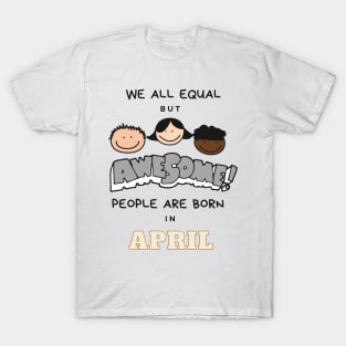 We all equal -Awesome People Are Born in April Gift T-Shirt